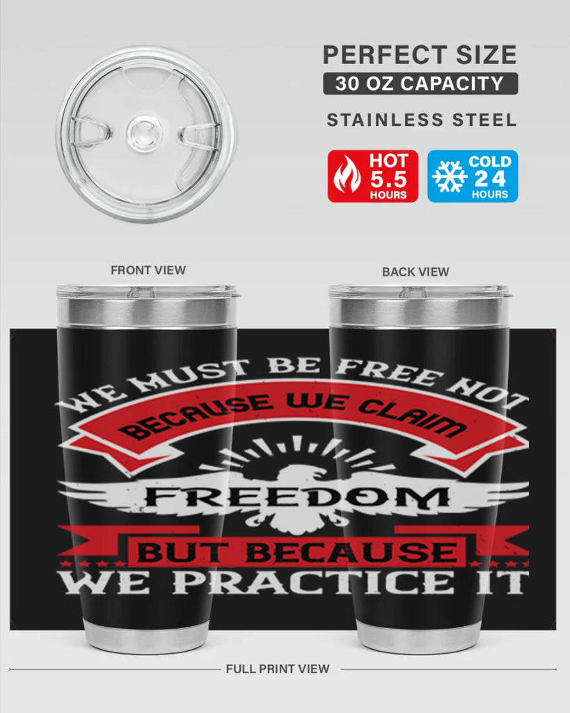 We must be free not because we claim freedom but because we practice it Style 198#- Fourt Of July- Tumbler