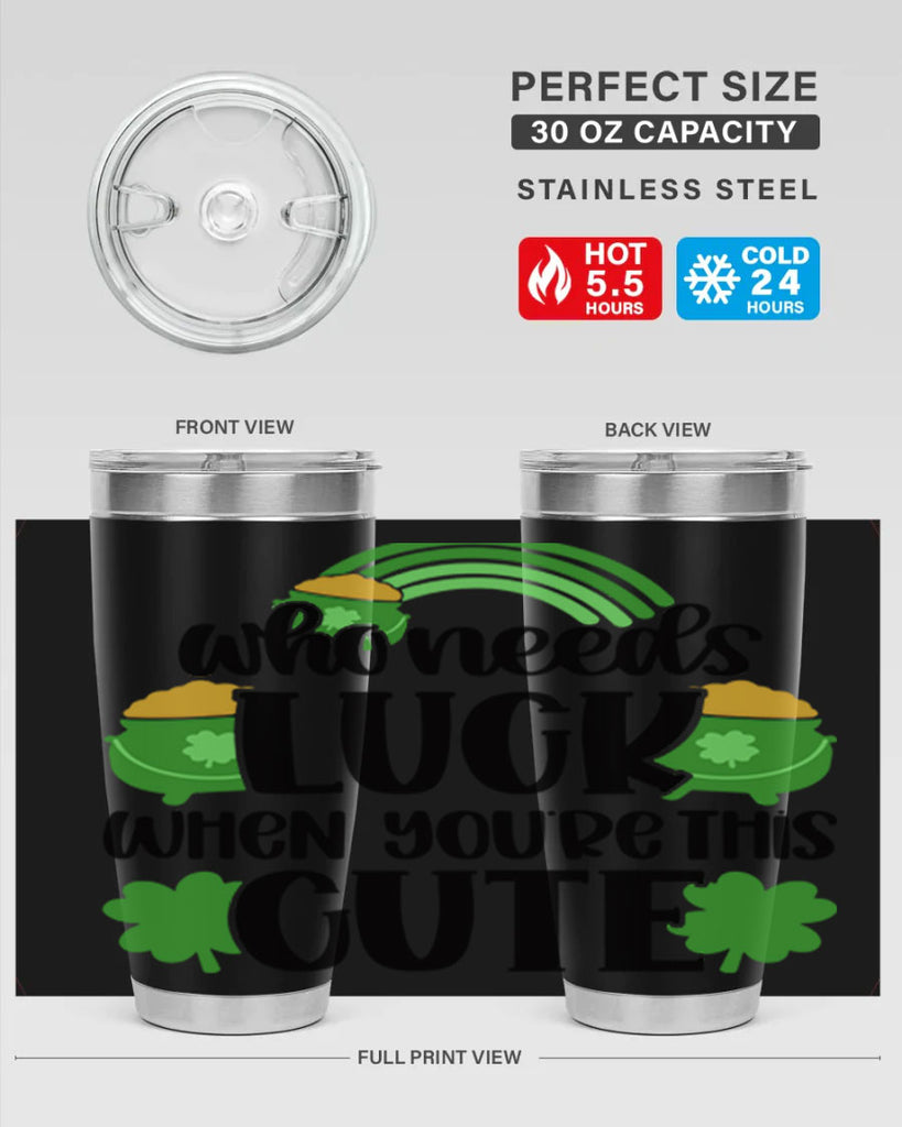 Who Needs Luck When Youre This Cute Style 14#- St Patricks Day- Tumbler