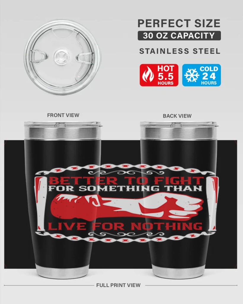 better to fight for some one than live for nothing Style 1#- Fourt Of July- Tumbler
