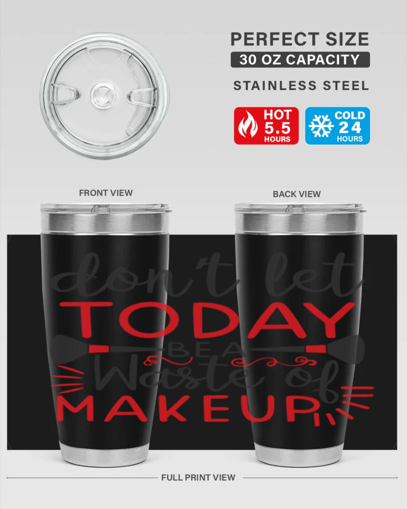 don’t let today be a waste of makeup Style 158#- make up- Tumbler