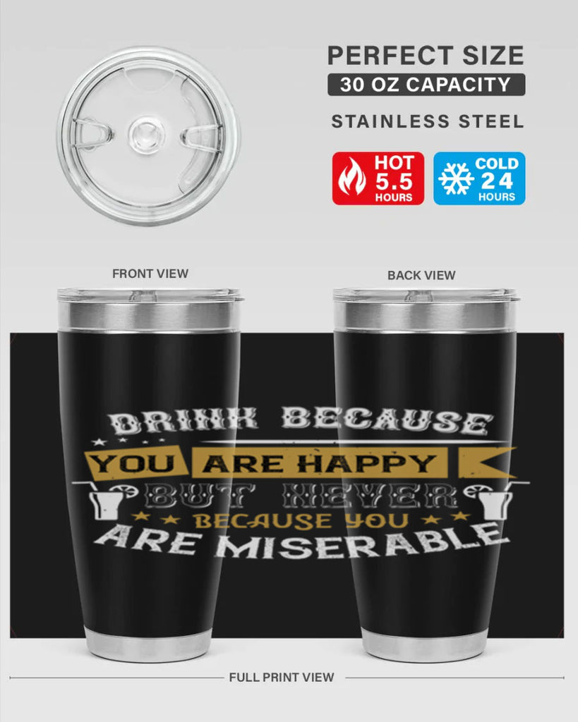 drink because you are happy but never because you are miserable 7#- drinking- Tumbler