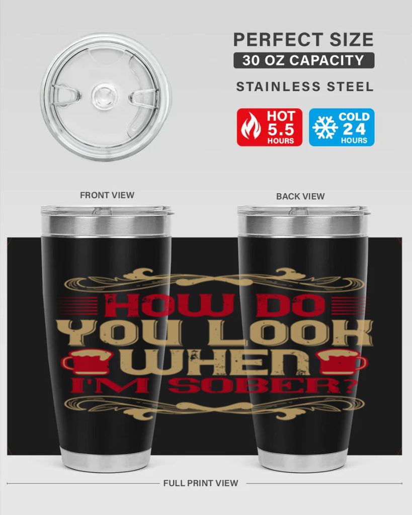 how do you look when im sober 51#- drinking- Tumbler