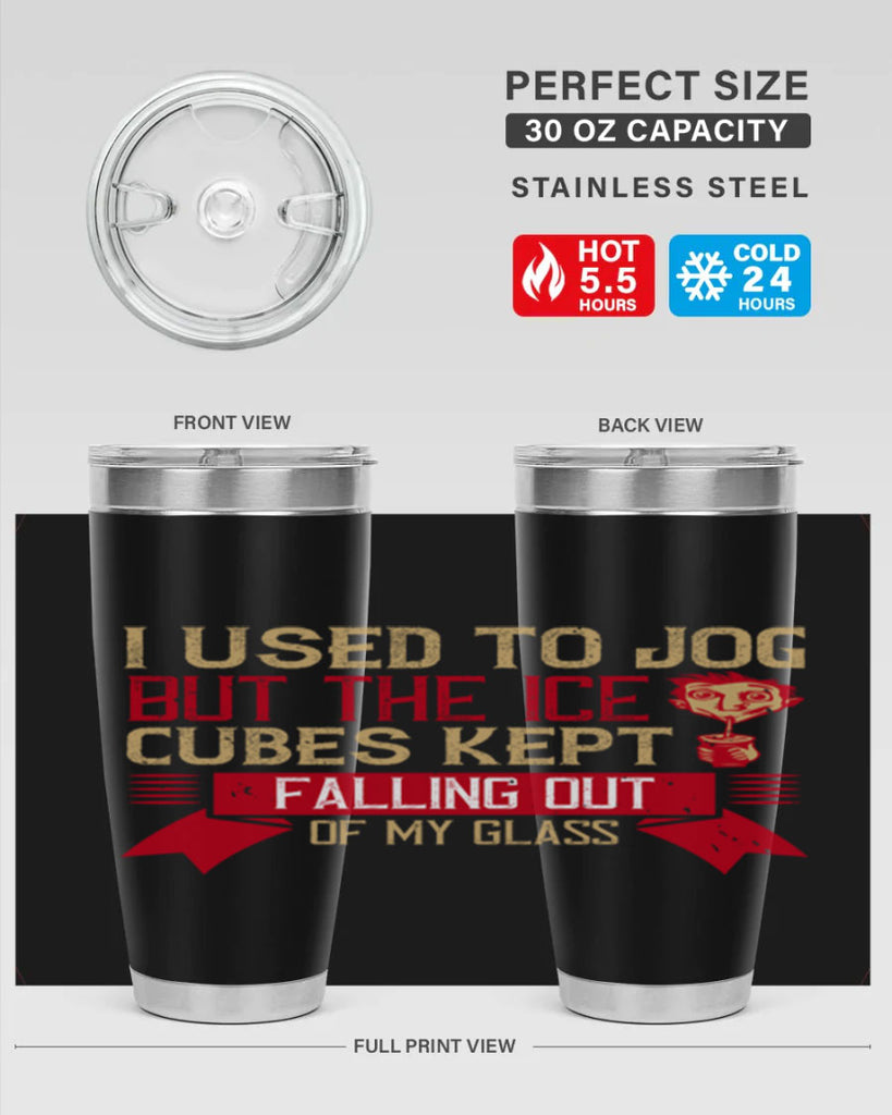 i used to jog but the ice cubes kept falling out of my glass 42#- drinking- Tumbler