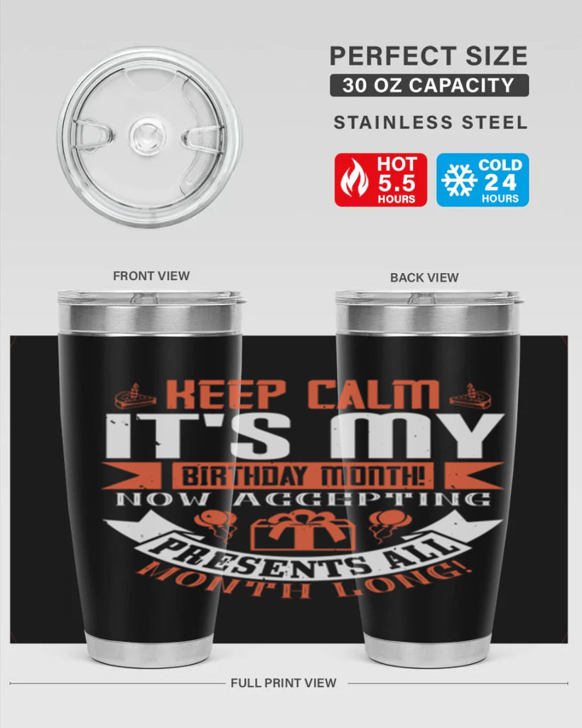 keep calm its my birthday month now accepting presents all month long Style 75#- birthday- tumbler