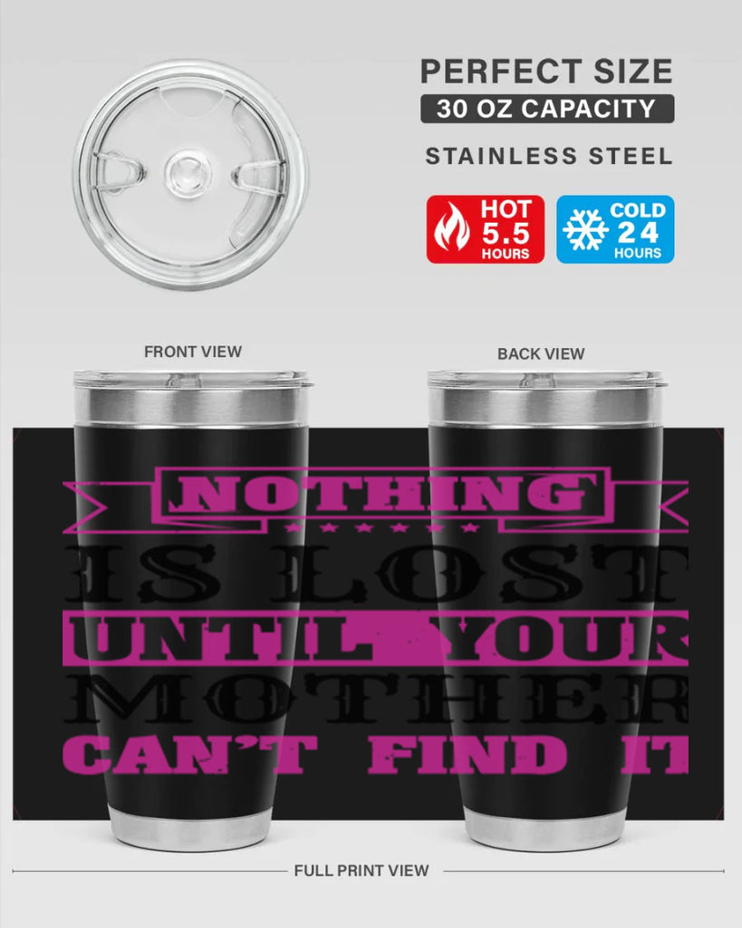 nothing is lost until your mother cant find it 32#- mothers day- Tumbler