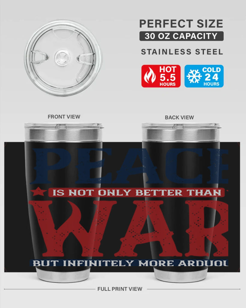 peace is not only better than war but infinitely more arduous 36#- Veterns Day- Tumbler