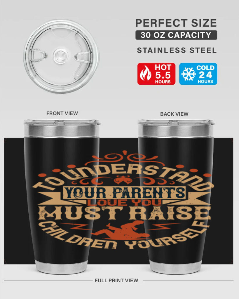 to understand your parents’ love you must raise children yourself 11#- Parents Day- Tumbler