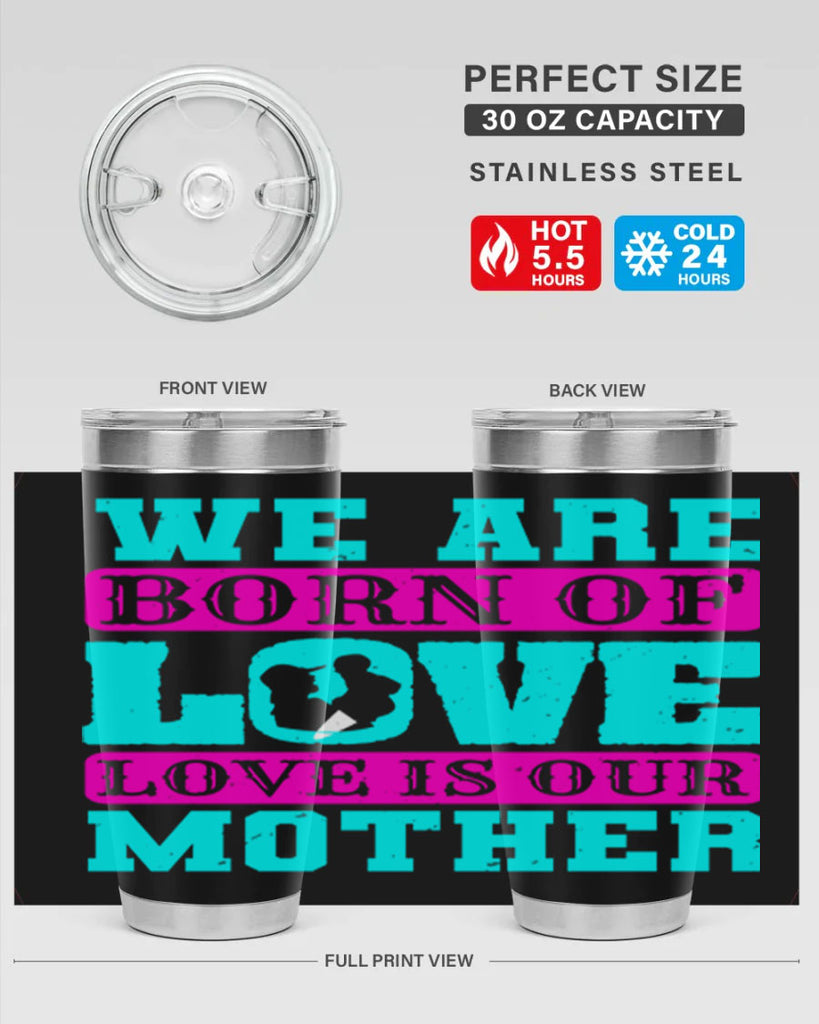 we are born of love love is our mother 14#- mothers day- Tumbler