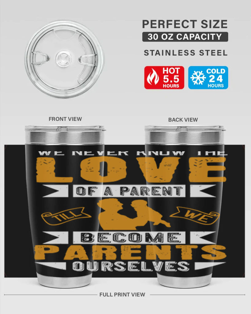 we never know the love of a parent till we become parents ourselves 149#- fathers day- Tumbler