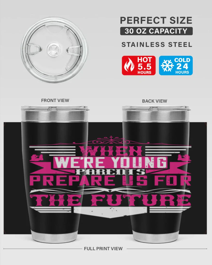 when we’re young parents prepare us for the future 8#- Parents Day- Tumbler