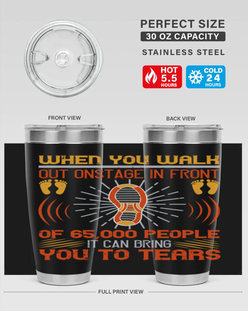 when you walk out onstage in front of people it can bring you to tears 7#- walking- Tumbler