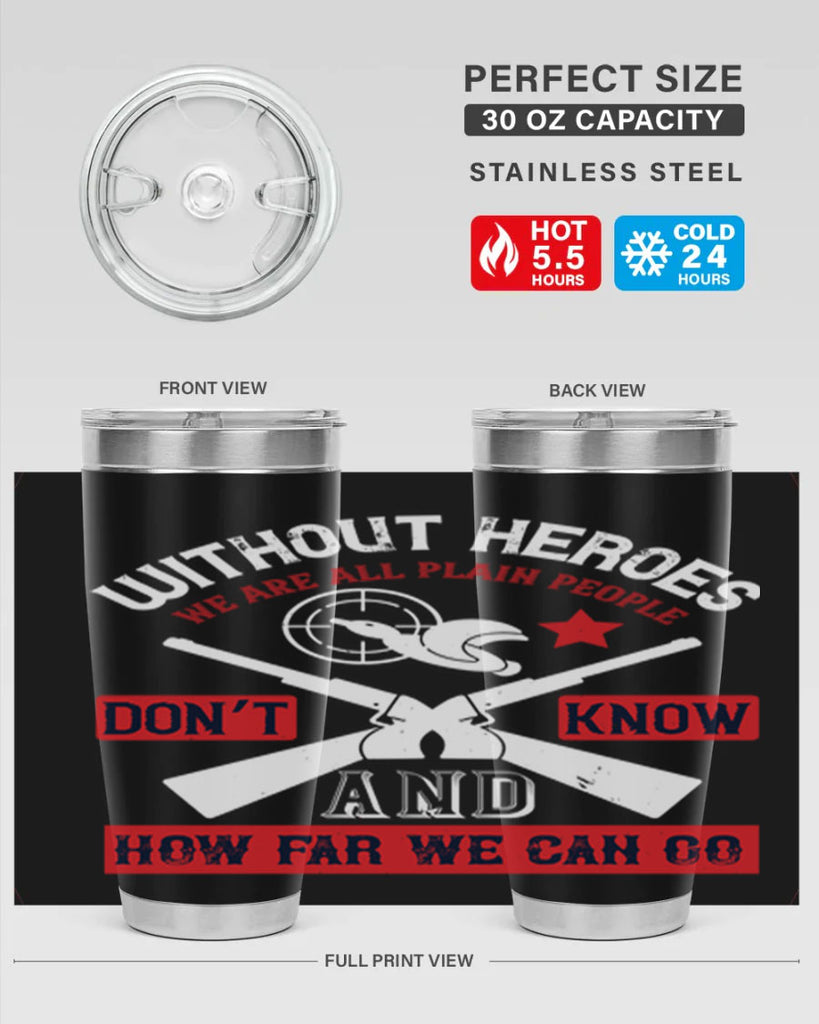 without heroes we are all plain people and don’t know how far we can go 2#- Veterns Day- Tumbler