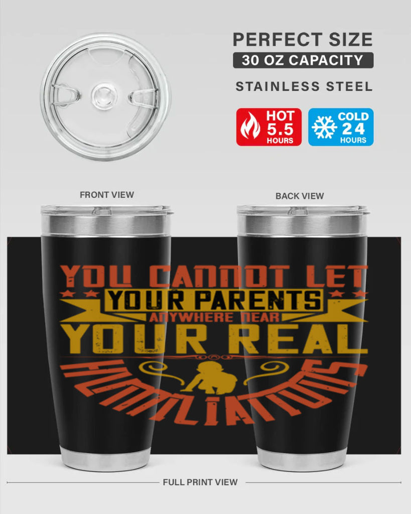 you cannot let your parents anywhere near your real humiliations 7#- Parents Day- Tumbler