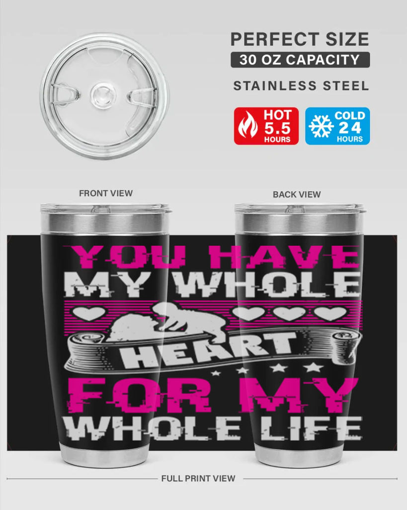 you have my whole heart for my whole life 10#- mothers day- Tumbler