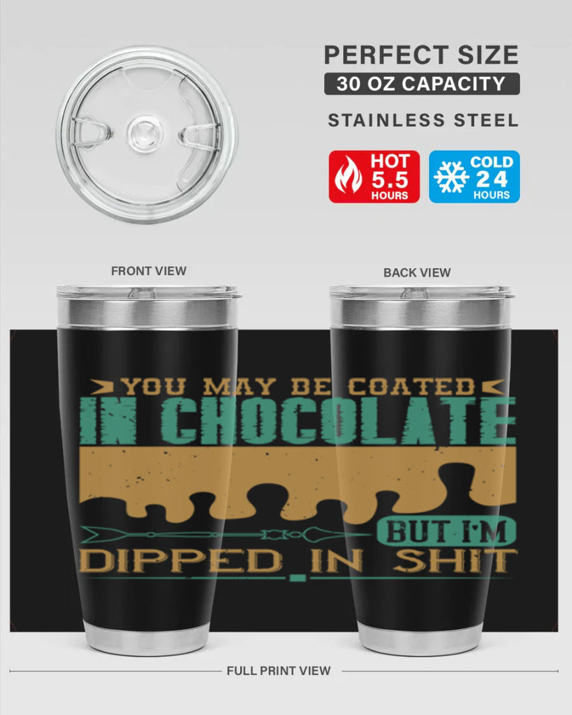 you may be coated in chocolate but im dipped in shit 8#- chocolate- Tumbler