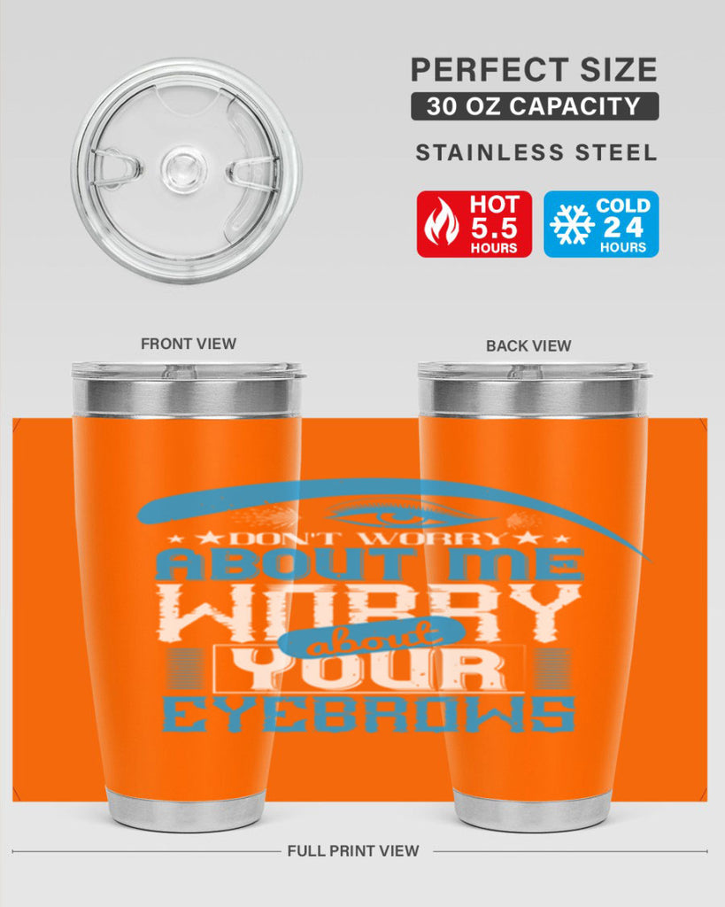 Don’t worry about me worry about your eyebrows Style 227#- make up- Tumbler