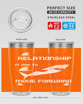 I think a relationship is like a shark It has to constantly move forward or it dies Style 76#- shark  fish- Tumbler
