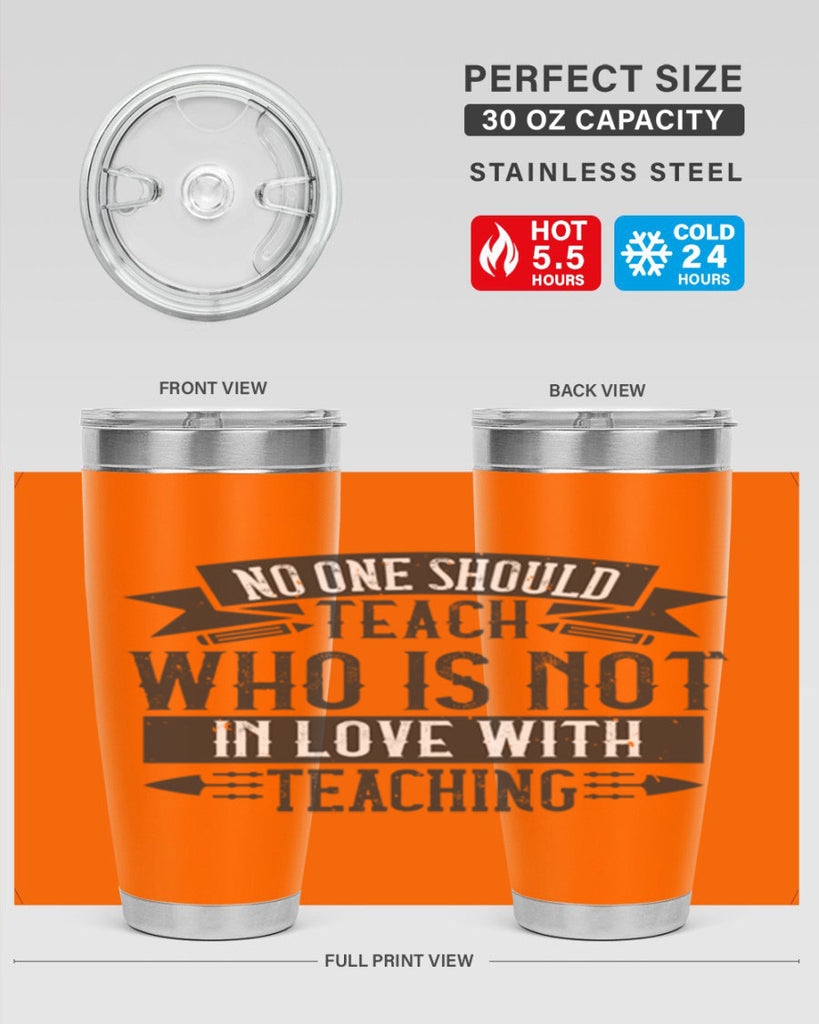 No one should teach who is not in love with teaching Style 91#- teacher- tumbler