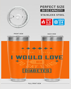 One Day I Would Love To Say I Had Diabetes Style 16#- diabetes- Tumbler