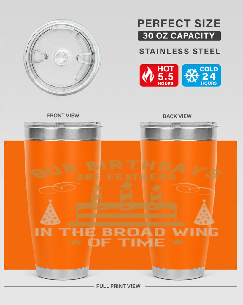 Our birthdays are feathers in the broad wing of time Style 47#- birthday- tumbler