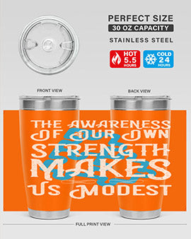 The awareness of our own strength makes us modest Style 26#- self awareness- Tumbler