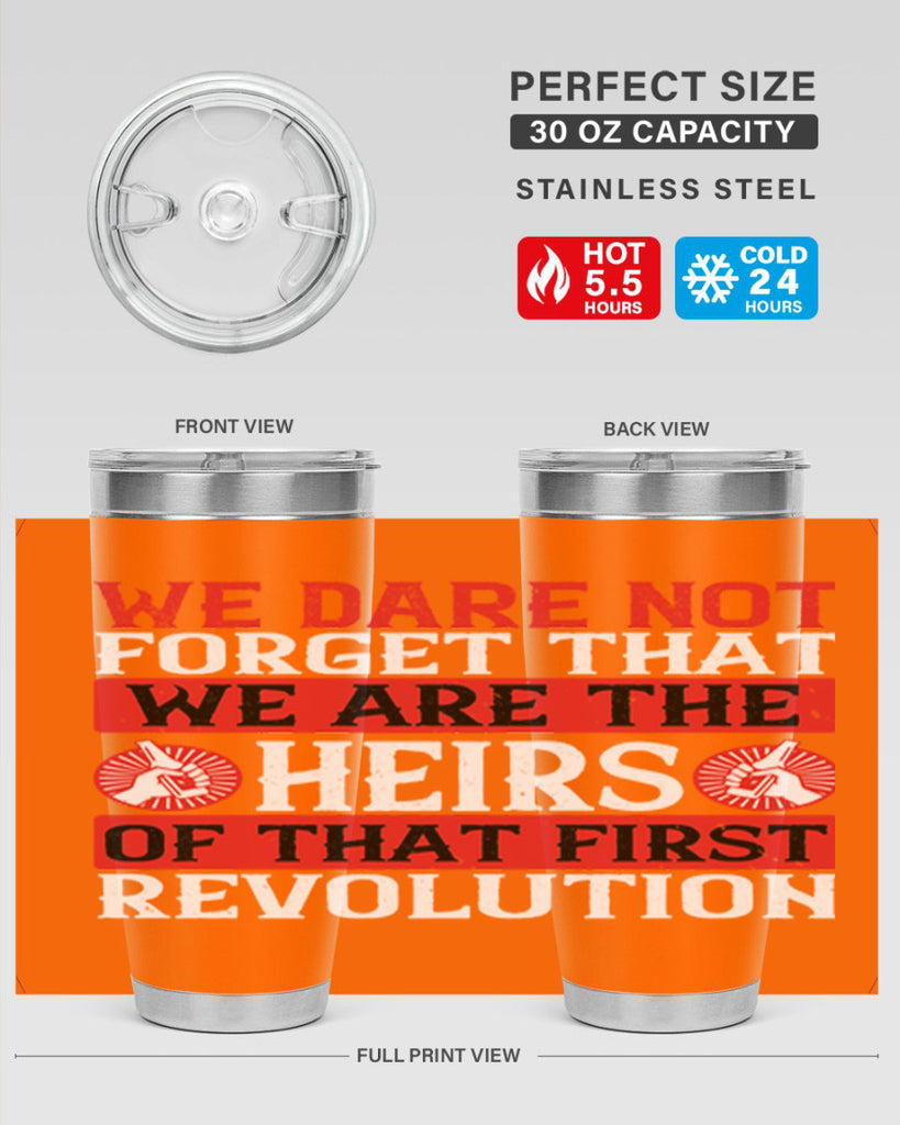 We dare not forget that we are the heirs of that first revolution Style 197#- Fourt Of July- Tumbler
