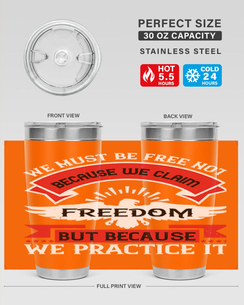 We must be free not because we claim freedom but because we practice it Style 198#- Fourt Of July- Tumbler