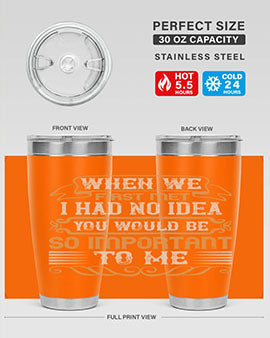 When we first met i had no idea you would be so important to me Style 10#- pig- Tumbler