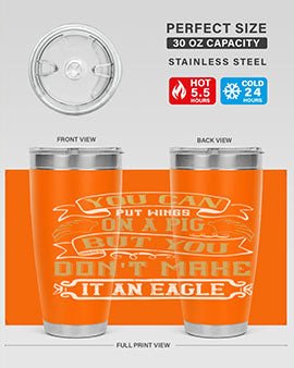 You can put wings on a pig but you dont make it an eagle Style 7#- pig- Tumbler