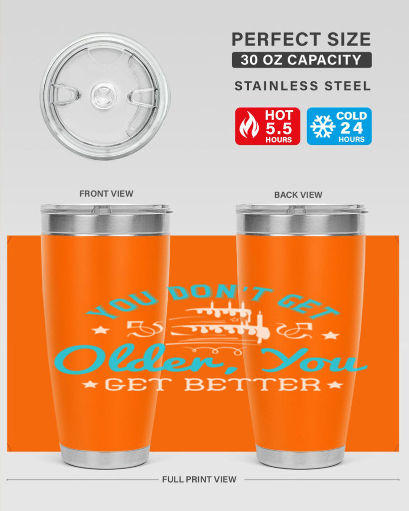 You dont get older you get better Style 12#- birthday- tumbler