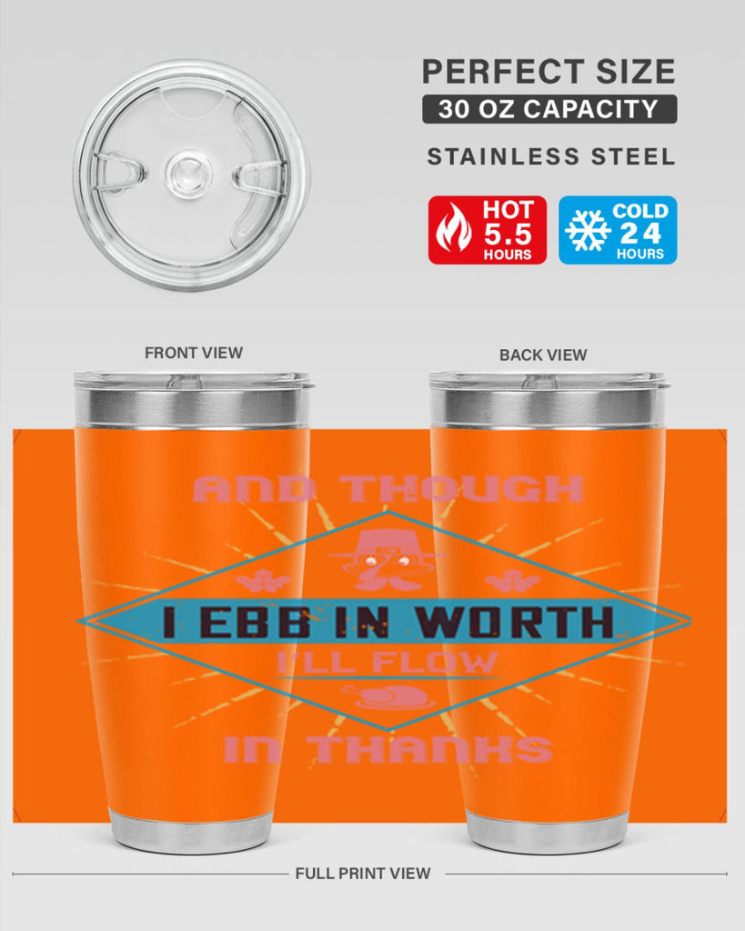 and though i ebb in worth i’ll flow in thanks 49#- thanksgiving- Tumbler