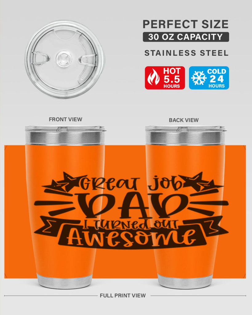 great job dad i turned out awesome 49#- fathers day- Tumbler