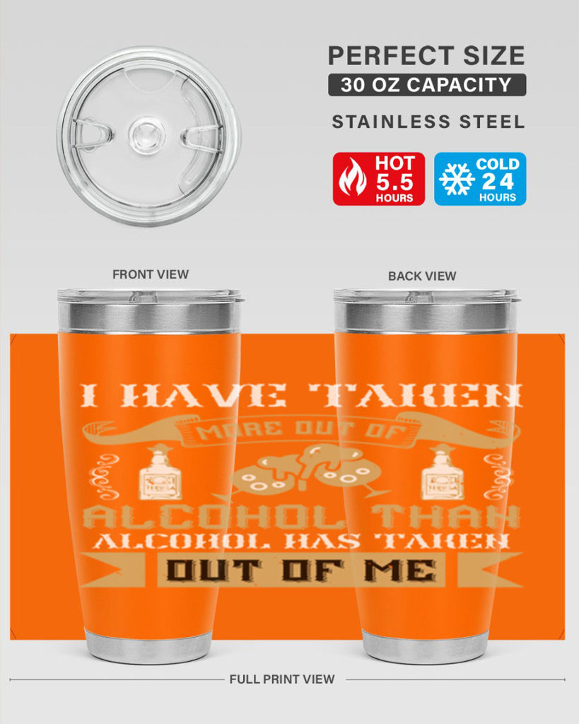i have taken more out of alcohol than alcohol has taken out of me 46#- drinking- Tumbler