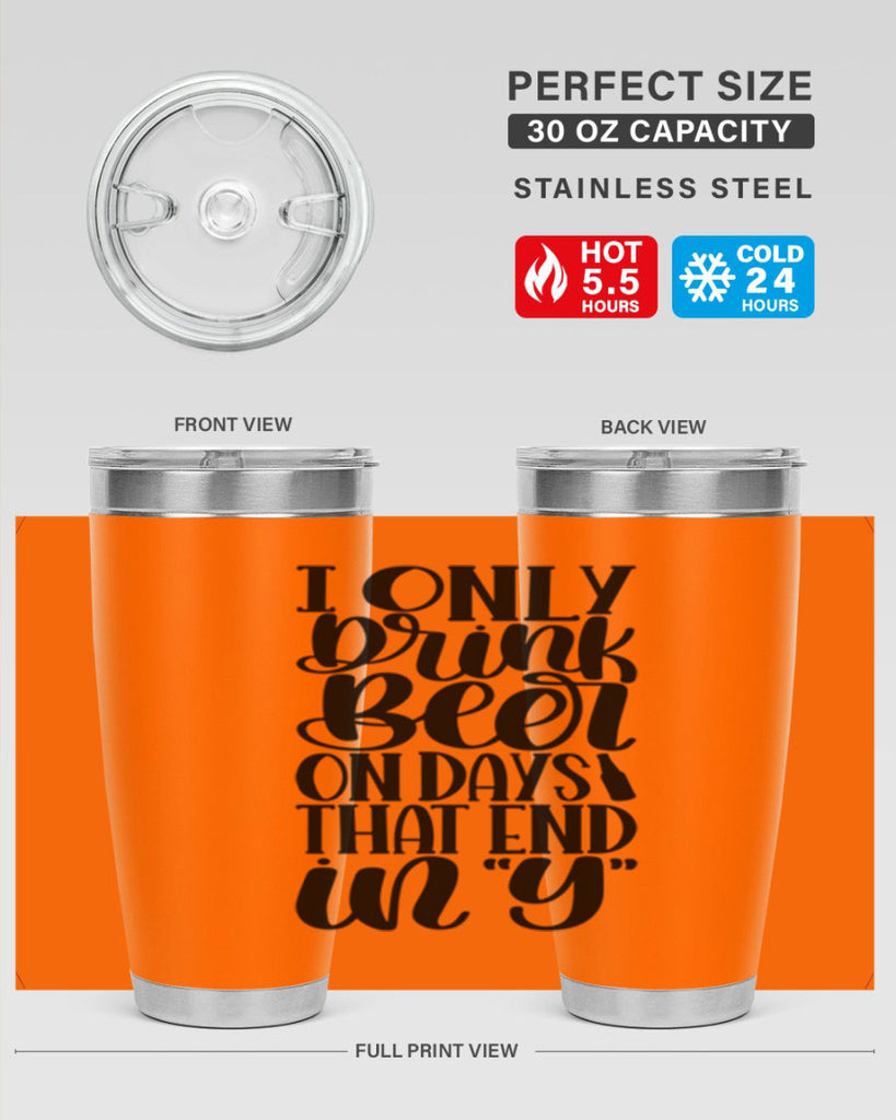 i only drink beer on days 34#- beer- Tumbler