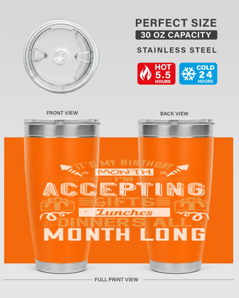 it’s my birthday month im accepting gifts lunches dinners all month long Style 81#- birthday- tumbler
