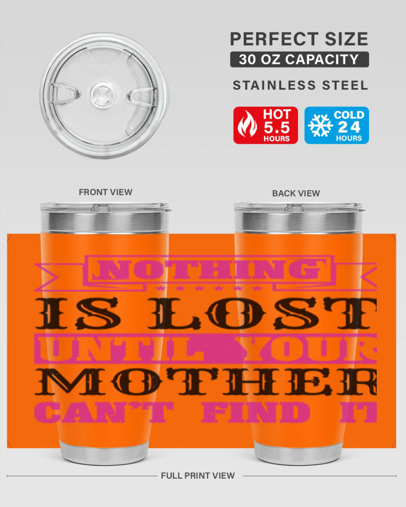 nothing is lost until your mother cant find it 32#- mothers day- Tumbler