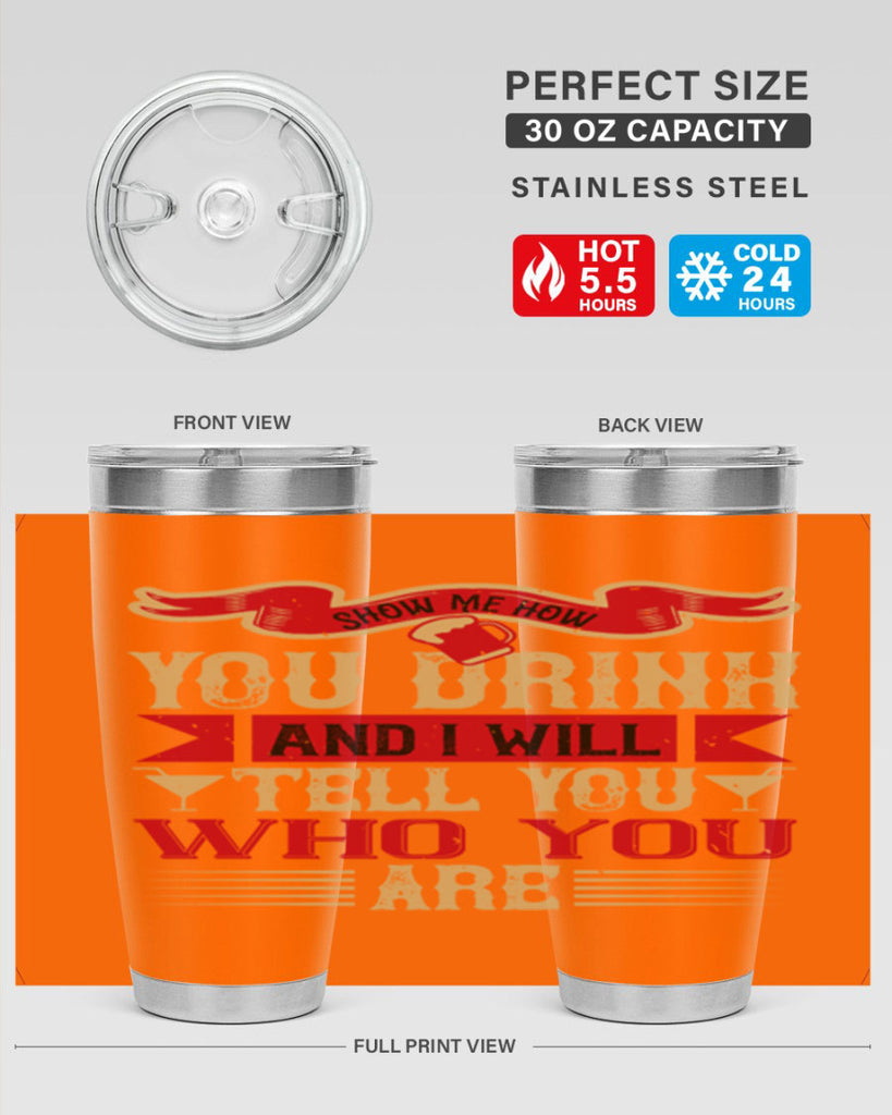 show me how you drink and i will tell you who you are 28#- drinking- Tumbler