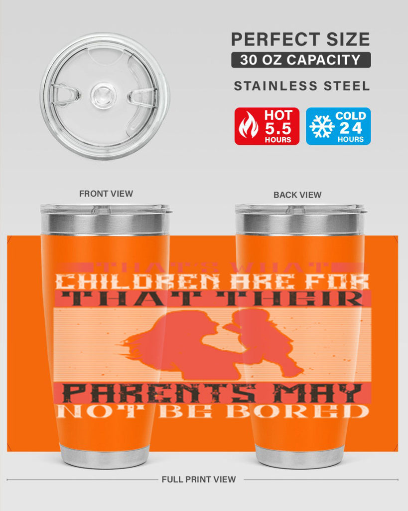 that’s what children are for—that their parents may not be bored 21#- Parents Day- Tumbler