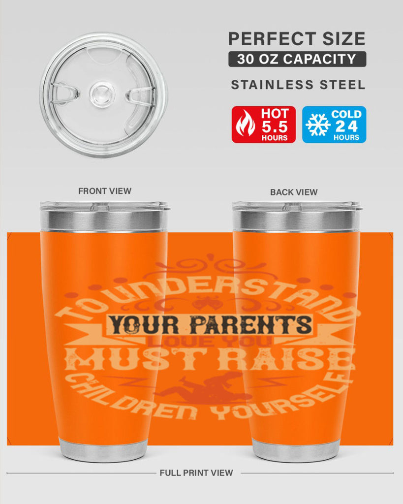 to understand your parents’ love you must raise children yourself 11#- Parents Day- Tumbler