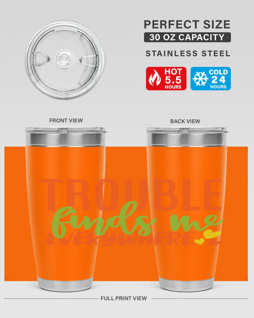 trouble finds me everywhere 362#- mom- Tumbler