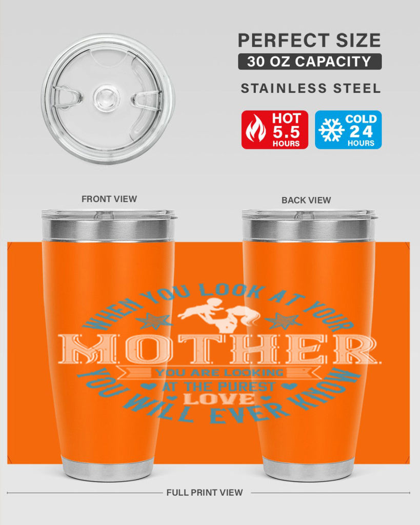 when you look at your mother 13#- mothers day- Tumbler