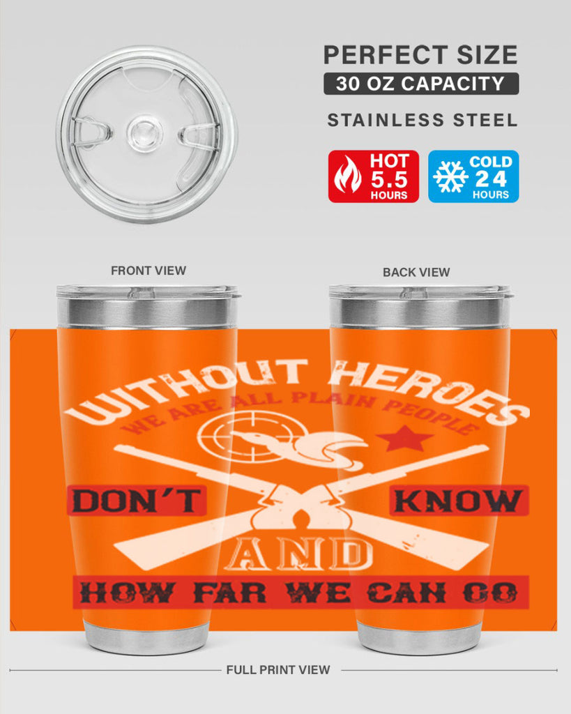 without heroes we are all plain people and don’t know how far we can go 2#- Veterns Day- Tumbler