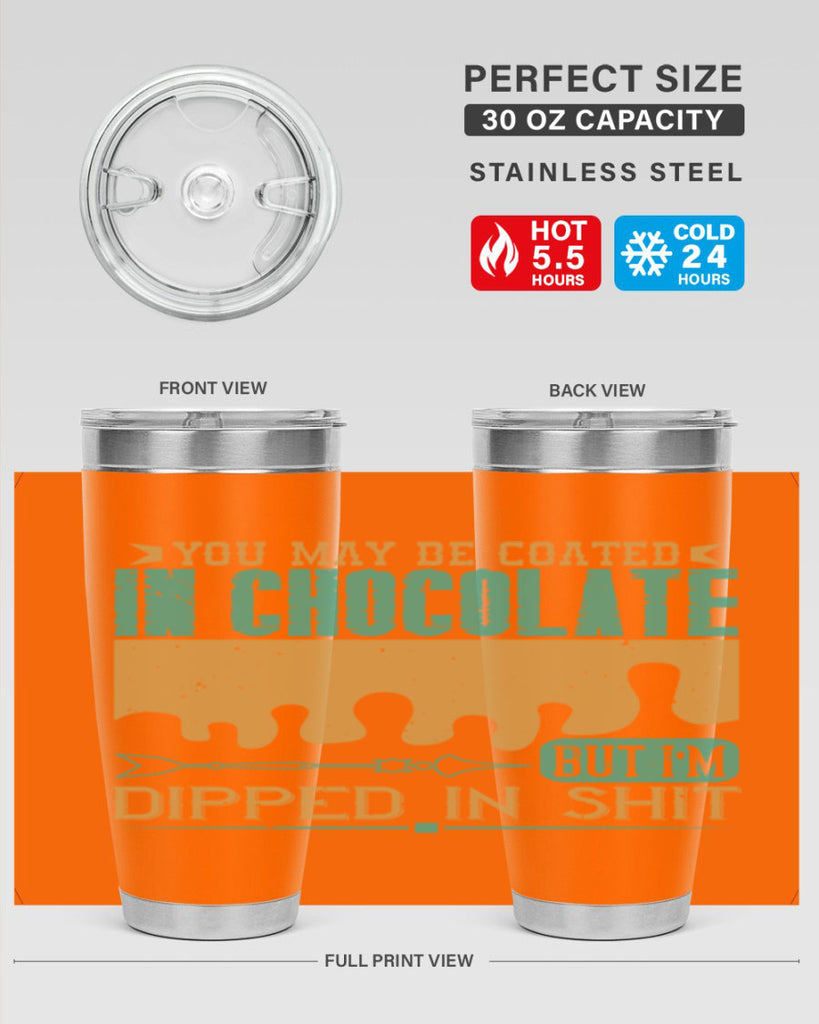 you may be coated in chocolate but im dipped in shit 8#- chocolate- Tumbler