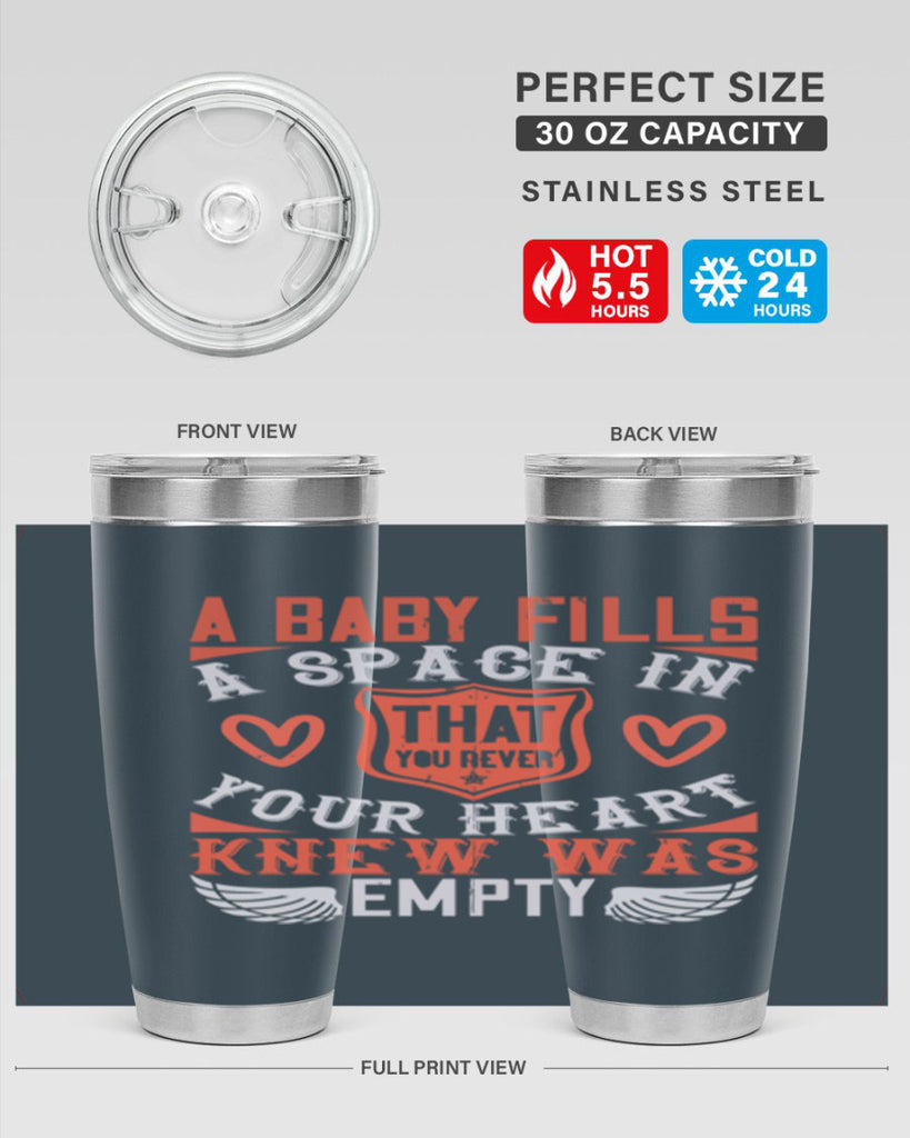 A baby fills a space in your heart that you never knew was empty Style 146#- baby- tumbler