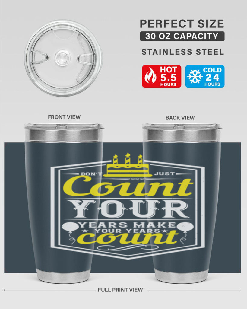 Dont just count your years make your years count Style 90#- birthday- tumbler