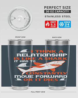 I think a relationship is like a shark It has to constantly move forward or it dies Style 76#- shark  fish- Tumbler