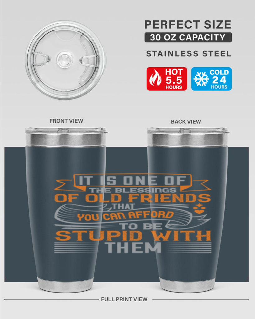 It is one of the blessings of old friends that you can afford to be stupid with them Style 77#- Best Friend- Tumbler