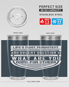 Life’s most persistent and urgent question is what are you doing for others Style 41#- volunteer- Tumbler