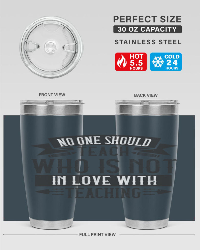 No one should teach who is not in love with teaching Style 91#- teacher- tumbler
