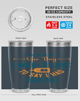 One Day I Would Love To Say I Had Diabetes Style 16#- diabetes- Tumbler